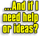 ...And if I need help or ideas?