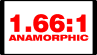 1.66:1 Anamorphic