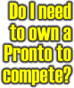 Do I need to own a Pronto to compete?